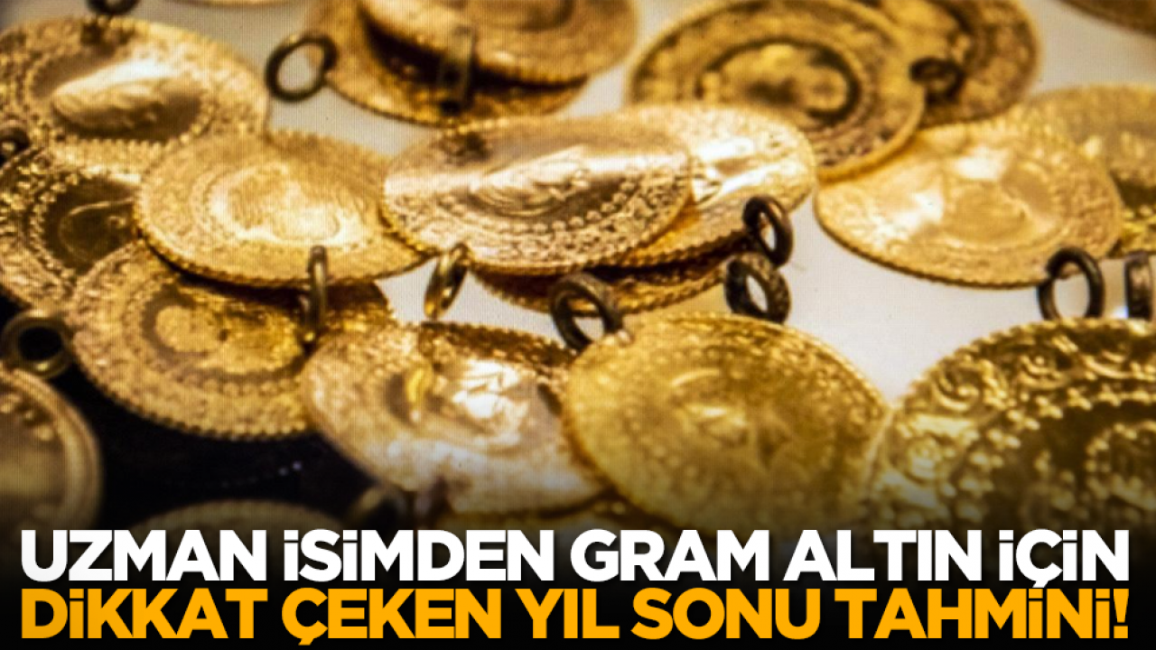 Uzman isimden gram altın için dikkat çeken yıl sonu tahmini!