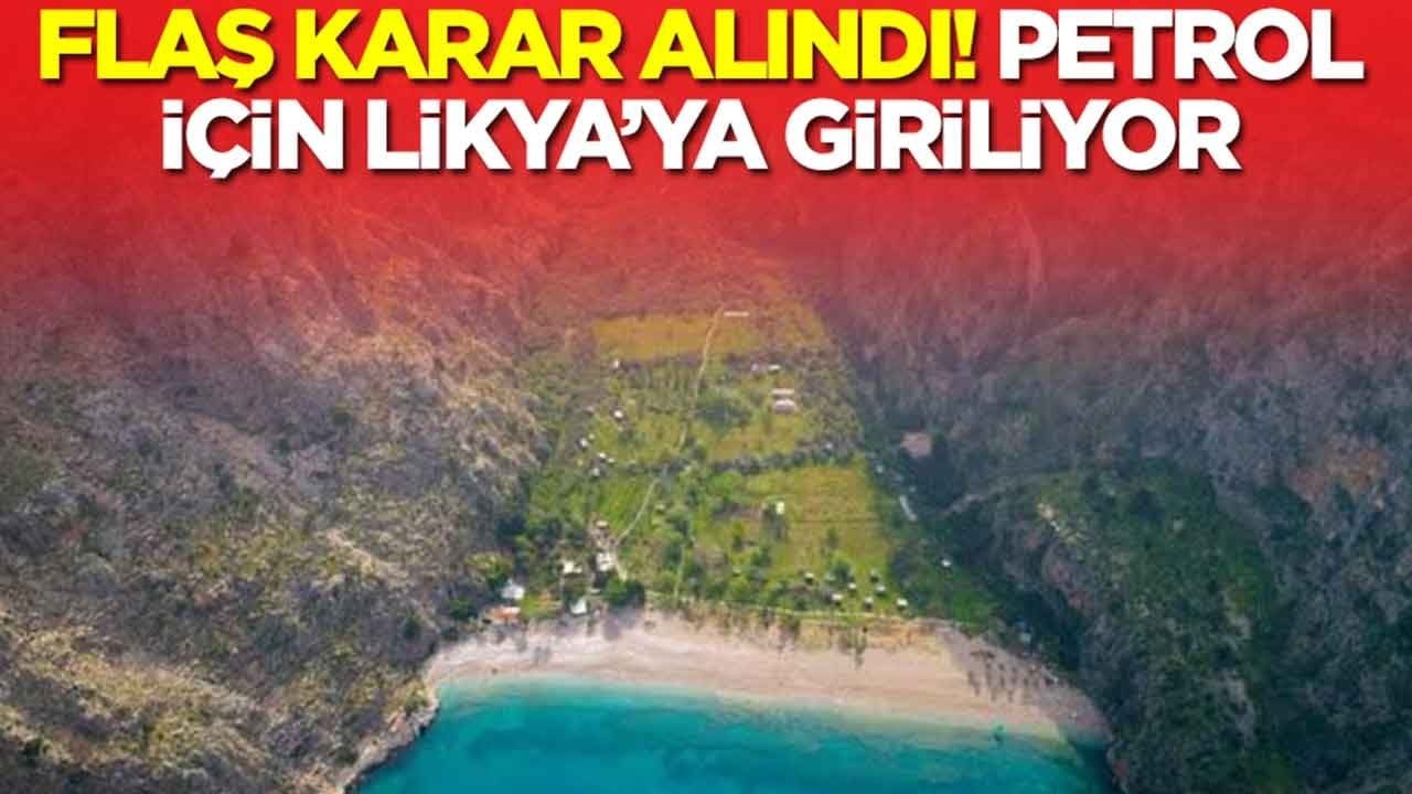 Ve flaş karar alındı: Türkiye petrol için Likya'ya giriyor