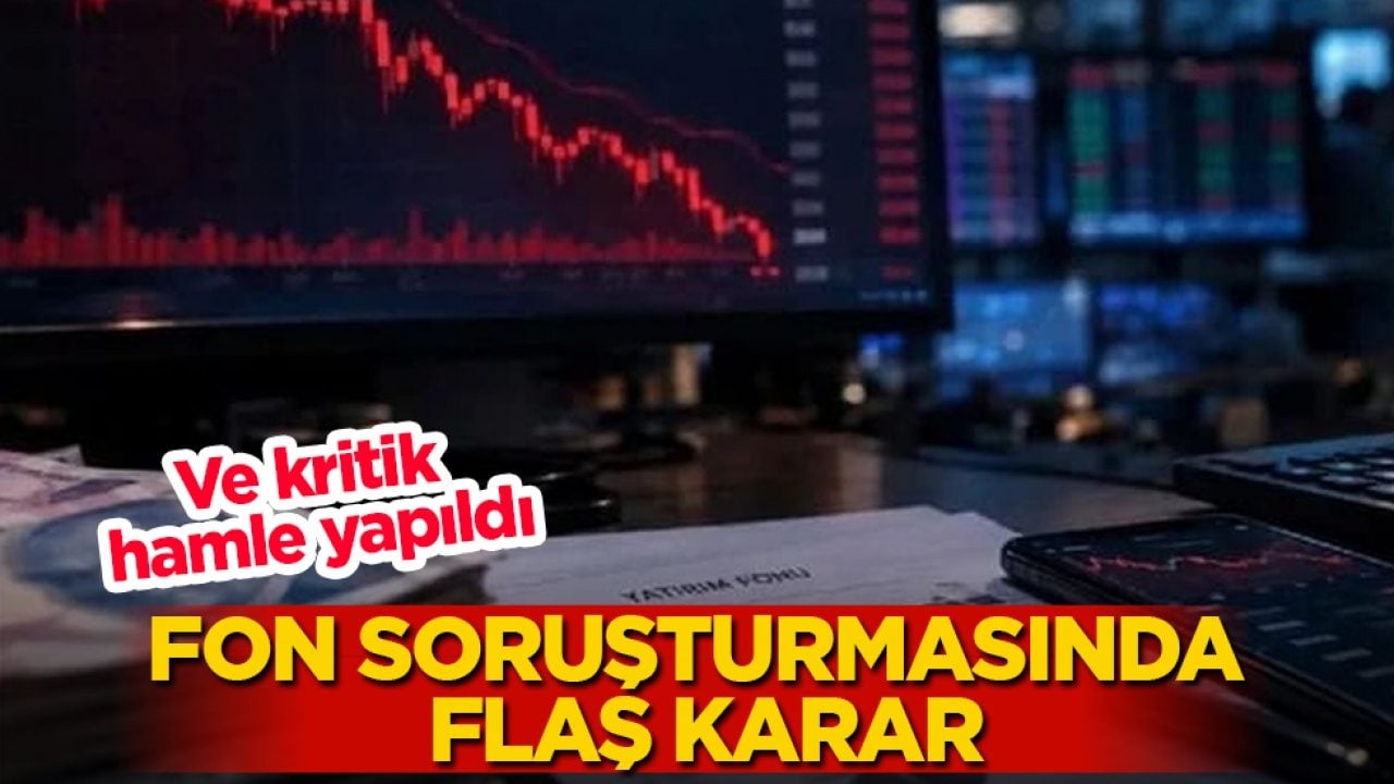 Ve kritik hamle yapıldı! Fon soruşturmasında flaş karar