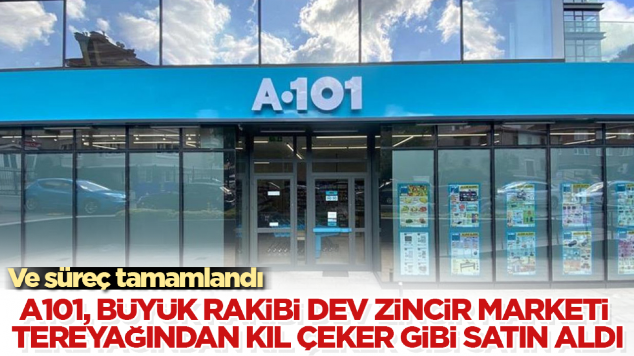 Ve süreç tamamlandı! A101, büyük rakibi dev zincir marketi tereyağından kıl çeker gibi satın aldı