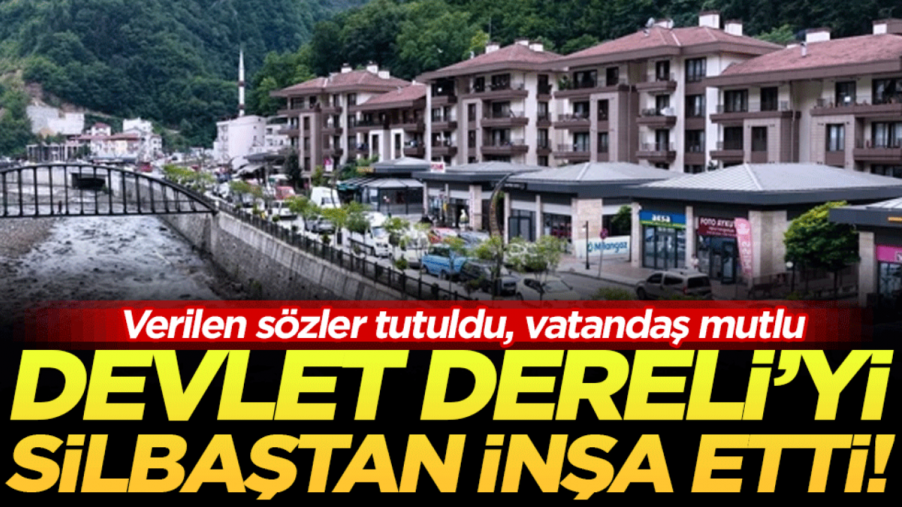 Verilen sözler tutuldu, vatandaş mutlu: Devlet Dereli’yi silbaştan inşa etti