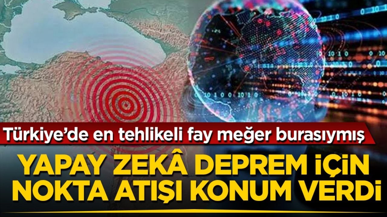 Yapay zekâ deprem için nokta atışı konum verdi: Türkiye’de en tehlikeli fay meğer burasıymış
