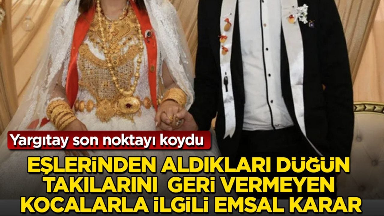 Yargıtay son noktayı koydu! Eşlerinden aldıkları düğün takılarını geri vermeyen kocalarla ilgili emsal karar