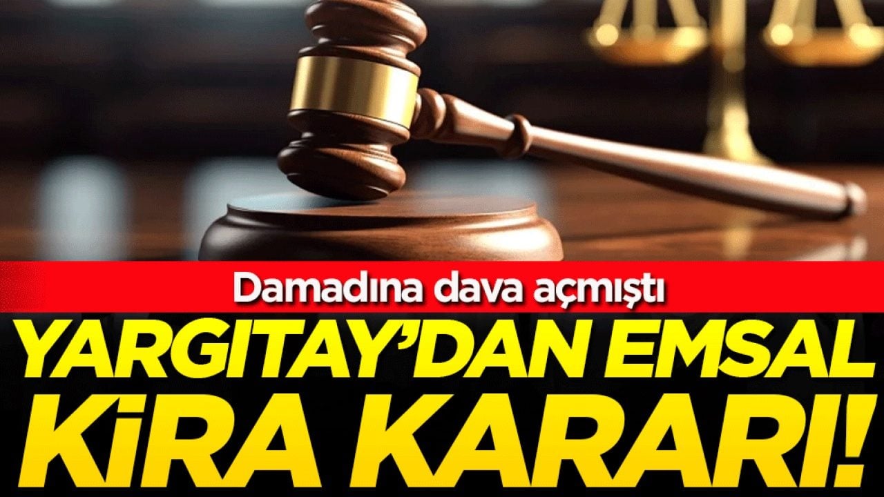 Yargıtay'dan emsal kira kararı! Damadına dava açmıştı!