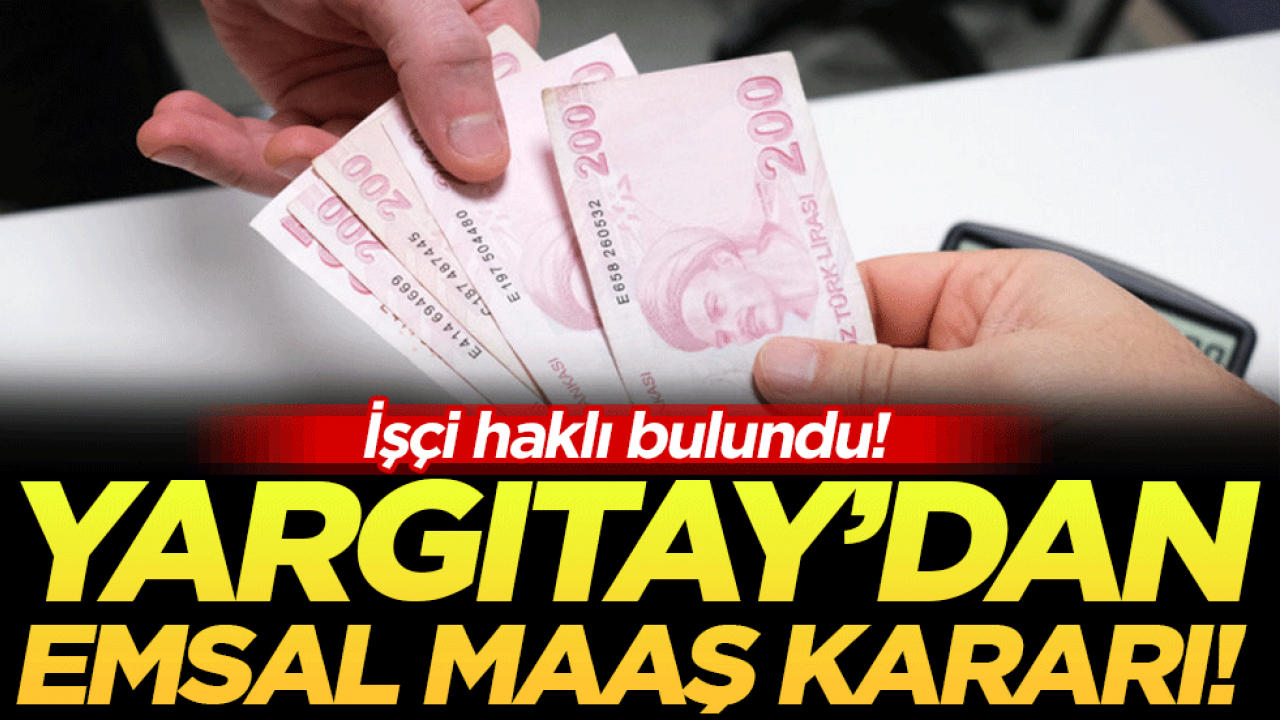 Yargıtay'dan emsal maaş kararı: İşçi haklı bulundu!