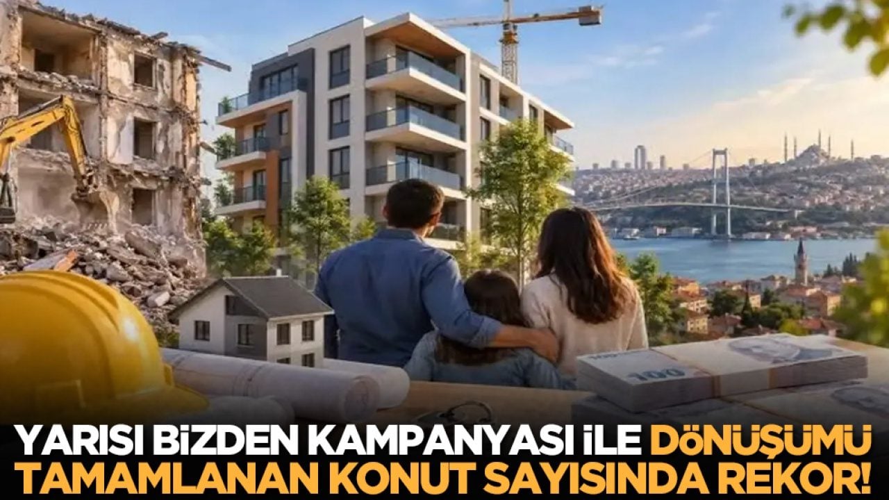 Yarısı Bizden Kampanyası ile dönüşümü tamamlanan konut sayısında rekor!