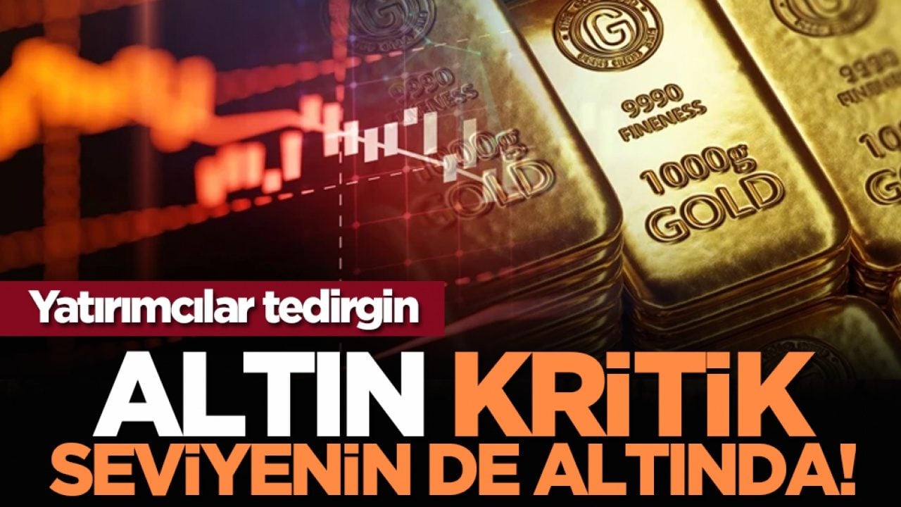 Yatırımcılar tedirgin: Altın kritik seviyenin de altında!