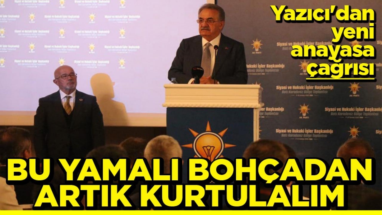 Yazıcı'dan yeni anayasa çağrısı Bu yamalı bohçadan artık kurtulalım