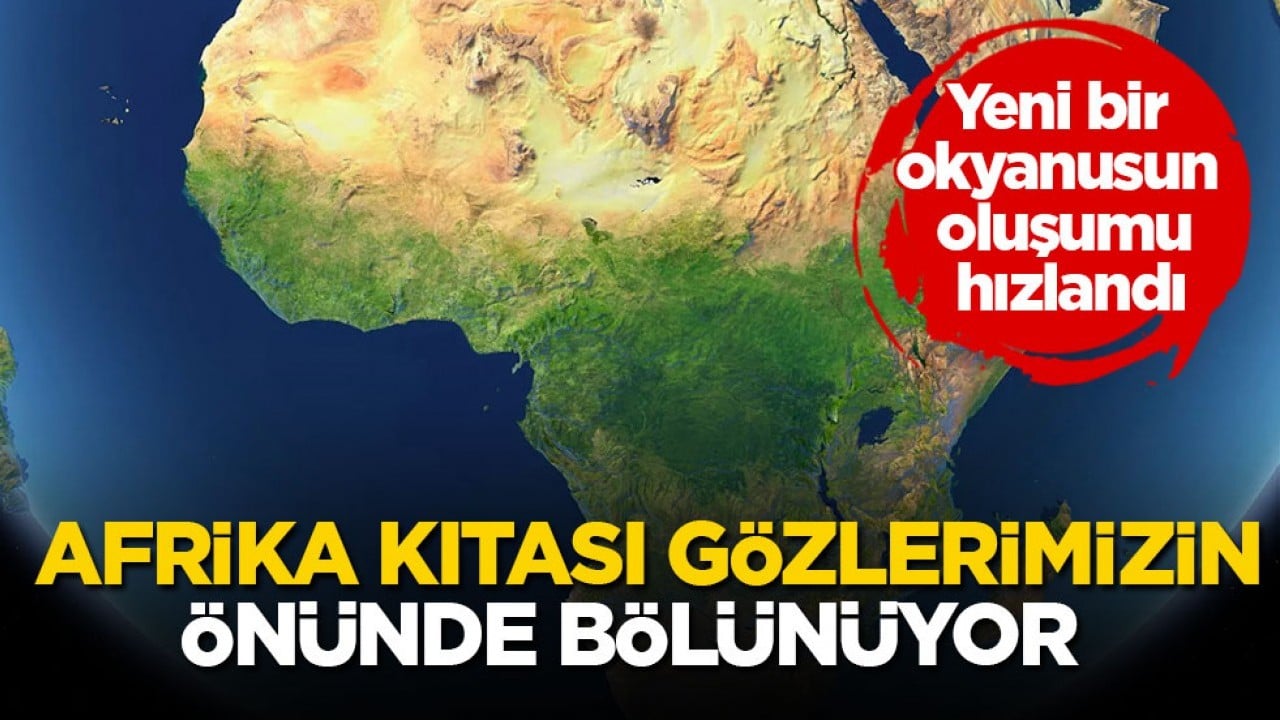 Yeni bir okyanusun oluşumu hızlandı! Afrika kıtası gözlerimizin önünde bölünüyor 