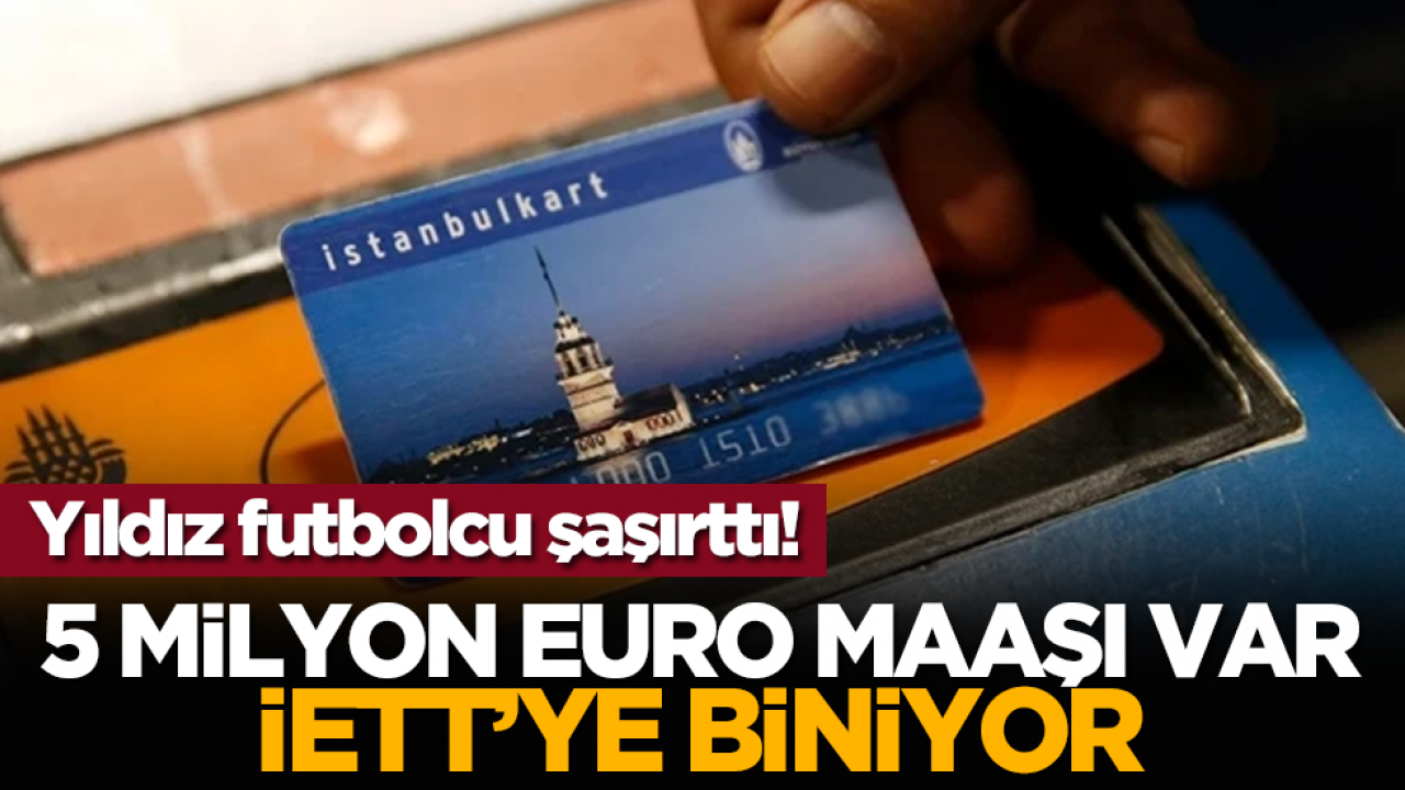 Yıldız futbolcu şaşırttı! 5 Milyon Euro maaşı var İETT’ye biniyor