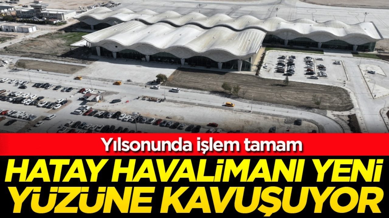 Yılsonunda işlem tamam: Hatay Havalimanı yeni yüzüne kavuşuyor!