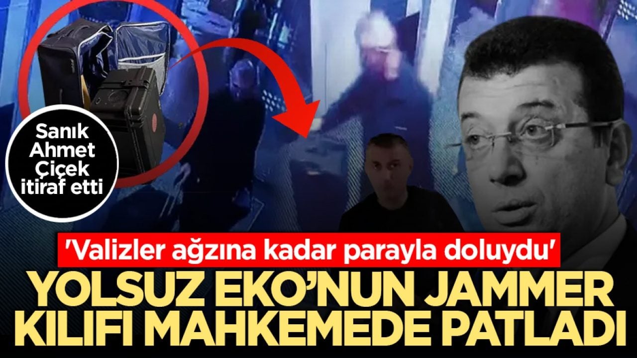 Yolsuz Eko’nun Jammer kılıfı mahkemede patladı! Sanık Ahmet Çiçek itiraf etti: "Valizler ağzına kadar parayla doluydu"