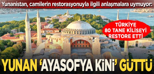 Yunanistan, camilerin restorasyonuyla ilgili anlaşmalara uymuyor: Türkiye 80 tane kiliseyi restore etti... Yunan ‘Ayasofya kini’ güttü