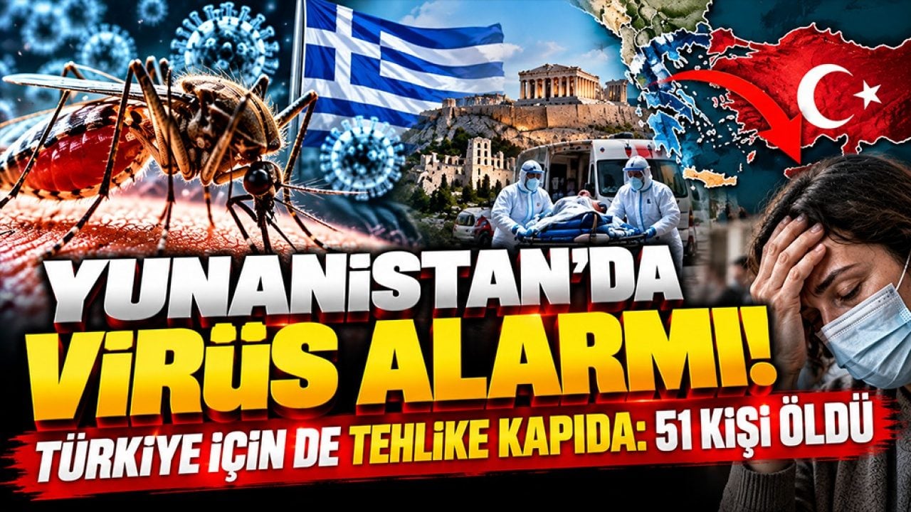Yunanistan’da virüs alarmı! Türkiye için de tehlike kapıda: 51 kişi öldü