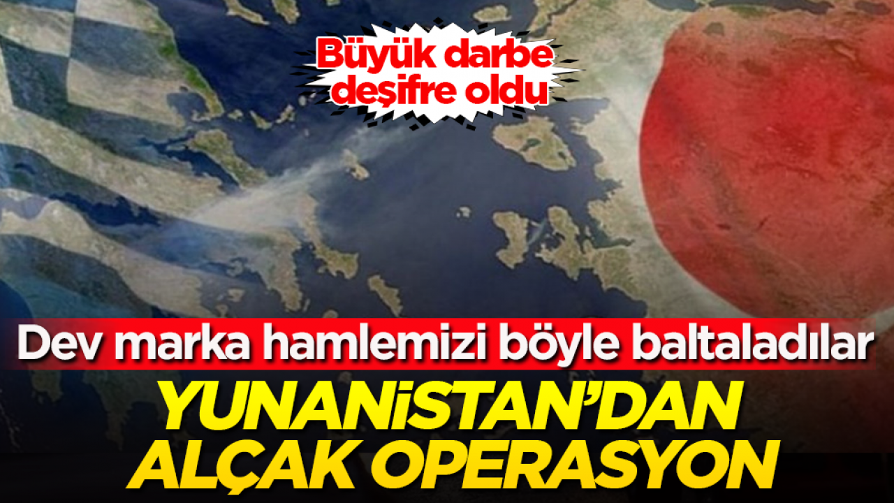 Yunanistan’dan alçak operasyon! Büyük darbe deşifre oldu: Dev marka hamlemizi böyle baltaladılar