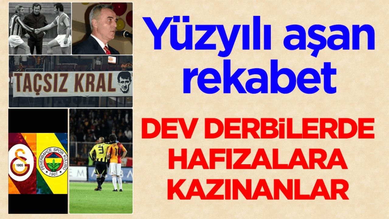 Yüzyılı aşan rekabet! Dev derbilerde hafızalara kazınanlar