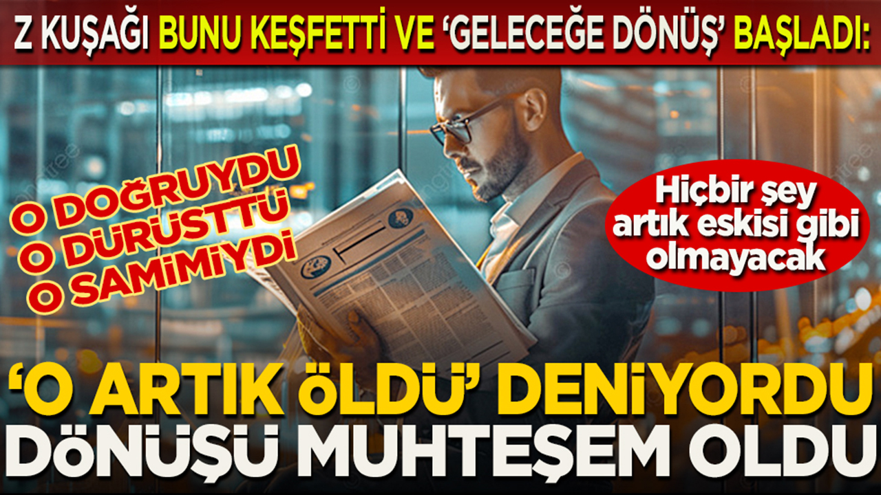 Z kuşağı bunu keşfetti ve ‘Geleceğe dönüş’ başladı... ‘O artık öldü’ deniyordu dönüşü muhteşem oldu... Hiçbir şey artık eskisi gibi olmayacak...
