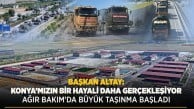 Başkan Altay: Konya'mızın bir hayali daha gerçekleşiyor. Ağır Bakım'da büyük taşınma başladı