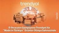 E-İhracatın Şampiyonu Trendyol ile "Made in Türkiye" Ürünler Dünya Sahnesinde