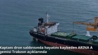 Kaptanı dron saldırısında hayatını kaybeden ARINA A gemisi Trabzon açıklarında