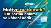 Motive ne demek? TDK sözlük anlamı ve kökeni nedir?
