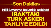 MSB açıkladı! Irak'taki Türk askeri tahliye edildi
