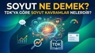 Soyut Ne Demek? TDK'ya Göre Soyut Kavramlar Nelerdir?