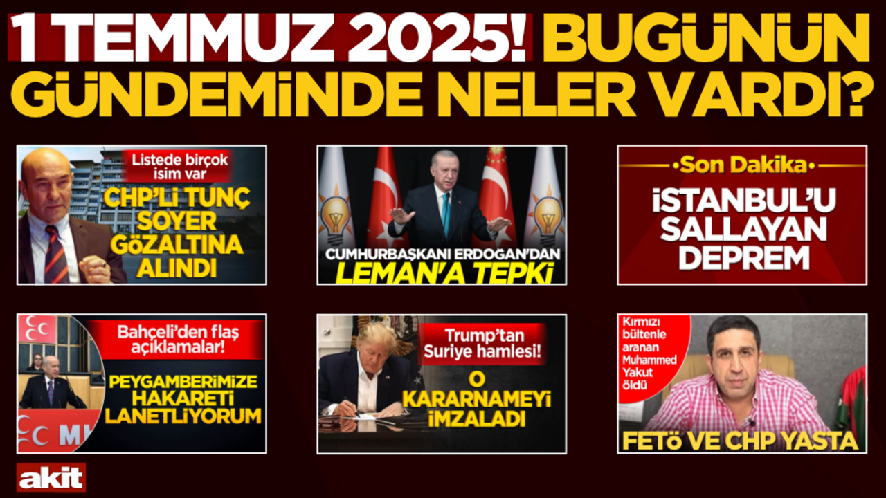 1 Temmuz 2025! Bugünün gündeminde neler vardı?
