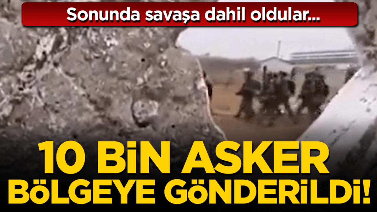 10 bin asker bölgeye konuşlandı! Sonunda savaşa dahil oldular!