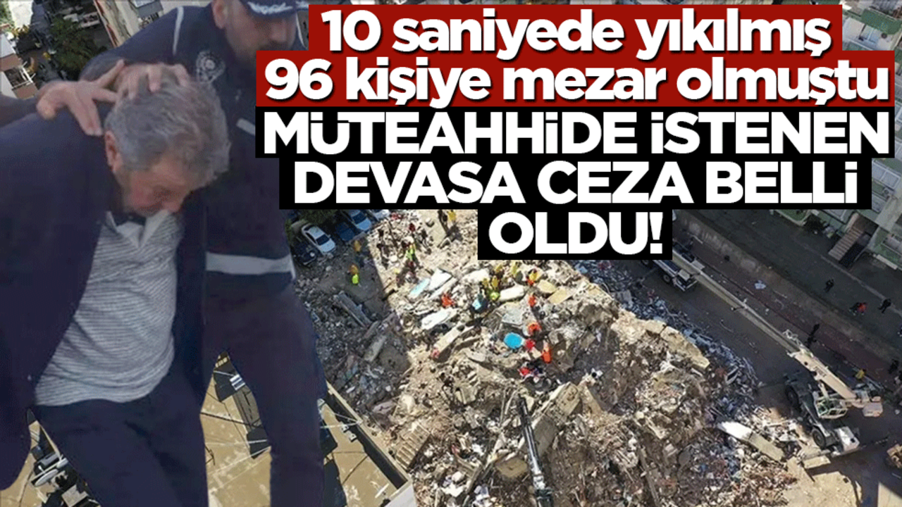 10 saniyede yıkılmış, 96 kişiye mezar olmuştu: Müteahhide istenen devasa ceza belli oldu!