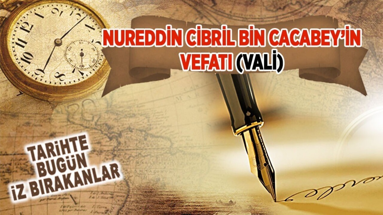 10 Şubat 1301: Nureddin Cibril bin Cacabey'in vefatı (Vali)