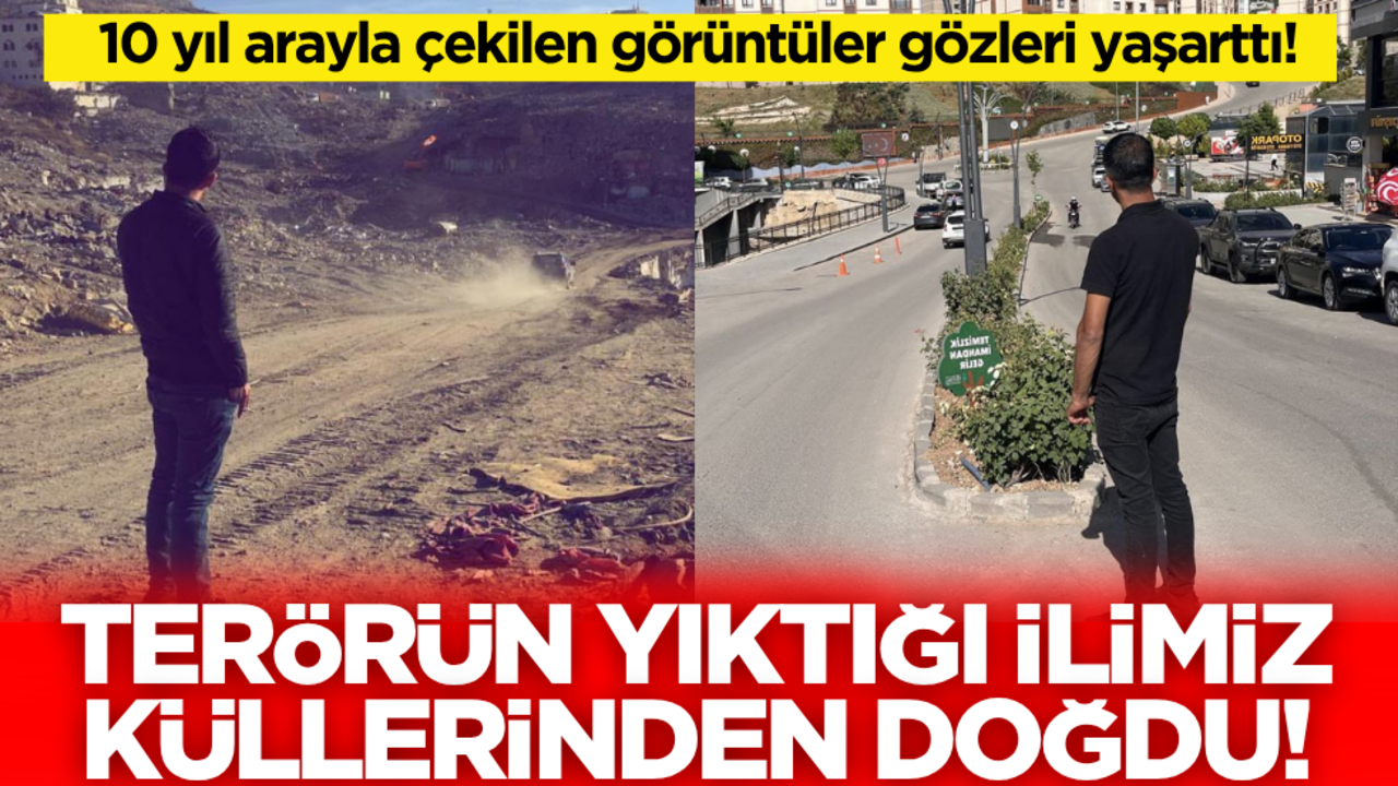 10 yıl arayla çekilen görüntüler gözleri yaşarttı! Terörün yıktığı ilimiz küllerinden doğdu