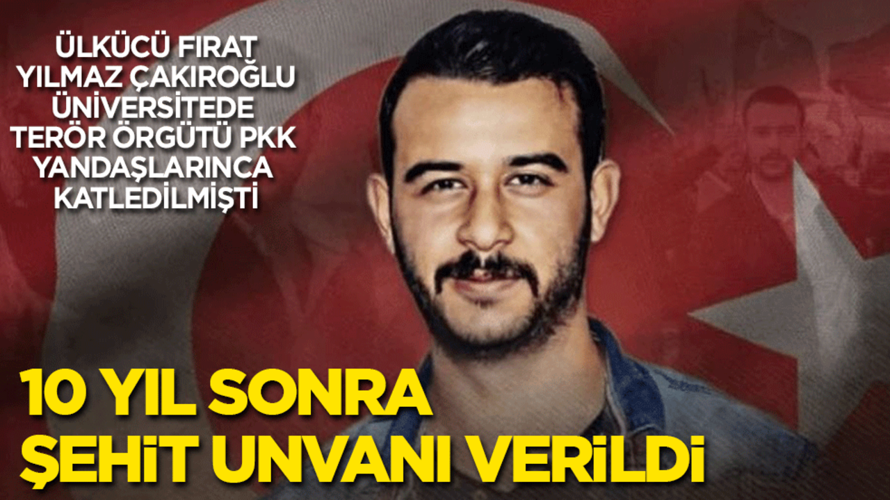 10 yıl önce Ege Üniversitesinde PKK yandaşlarınca katledilen Fırat Yılmaz Çakıroğlu'na şehitlik unvanı verildi