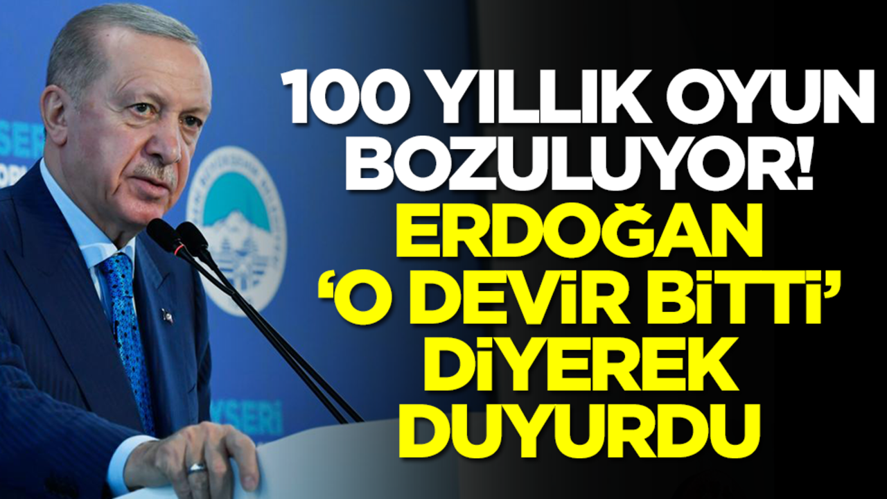 100 yıllık oyun bozuluyor! Başkan Erdoğan 'o devir bitti' diyerek duyurdu