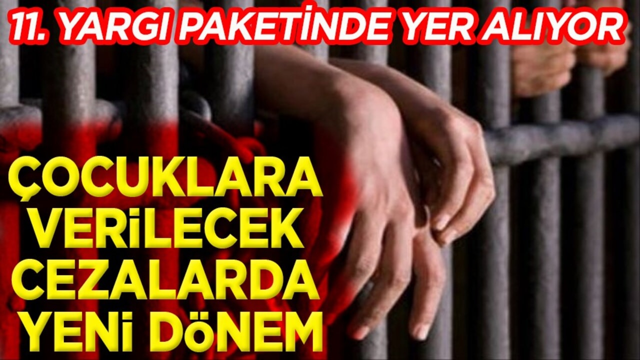 11. Yargı Paketi’nde yer alıyor. Çocuklara verilecek cezalarda yeni dönem