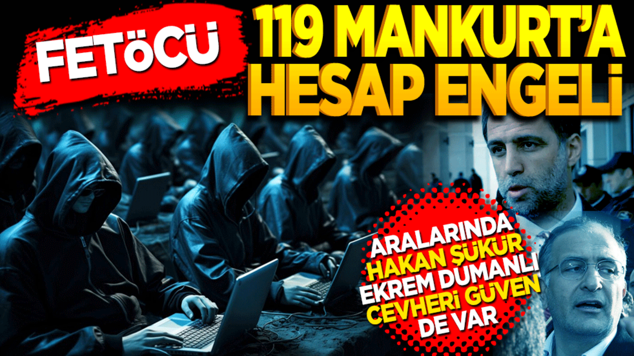 119 Mankurt’a hesap engeli! Aralarında Hakan Şükür, Ekrem Dumanlı, Cevheri Güven gibi isimler de bulunuyor