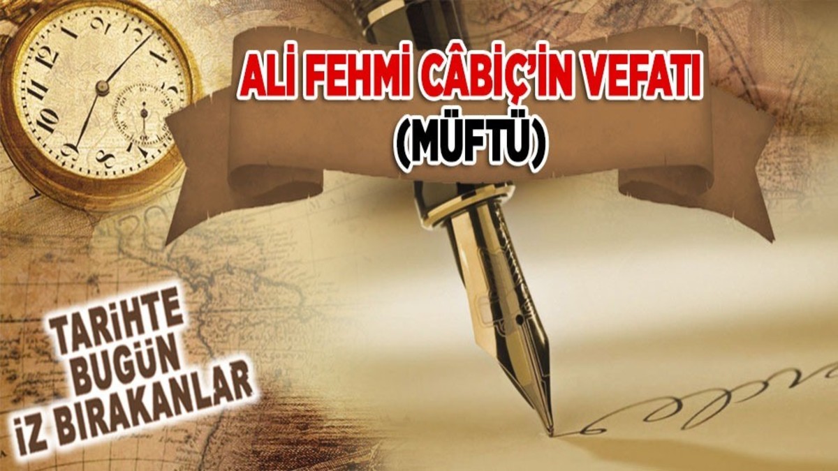 12 Ağustos 1918: Ali Fehmi Câbîç'in vefatı (Müftü) - Yeni Akit