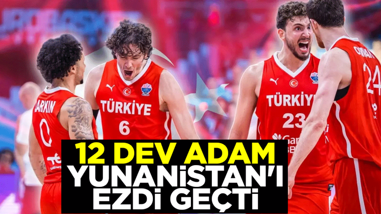 12 Dev Adam, Yunanistan'ı ezdi geçti