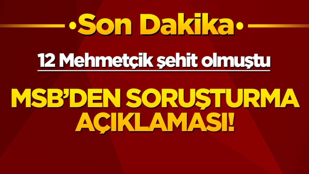 12 Mehmetçik'in şehit olması sonrası soruşturma başlamıştı... MSB'den son dakika açıklaması!