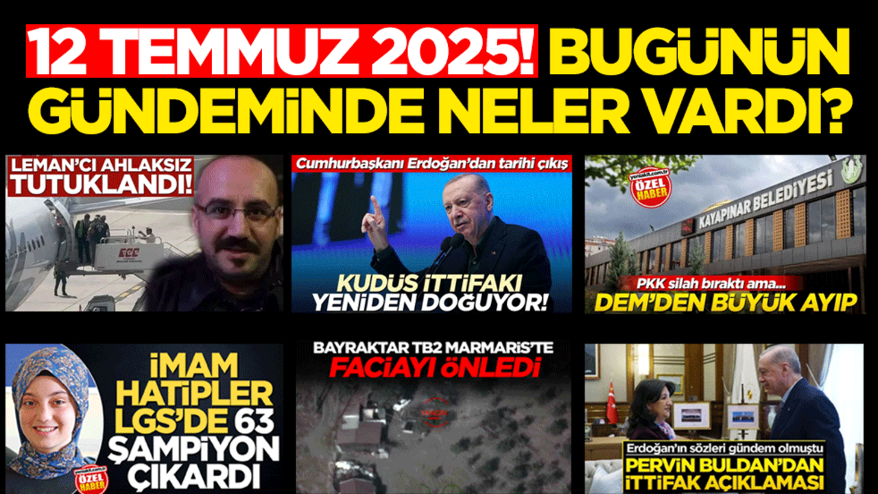 12 Temmuz 2025! Bugünün gündeminde neler vardı?