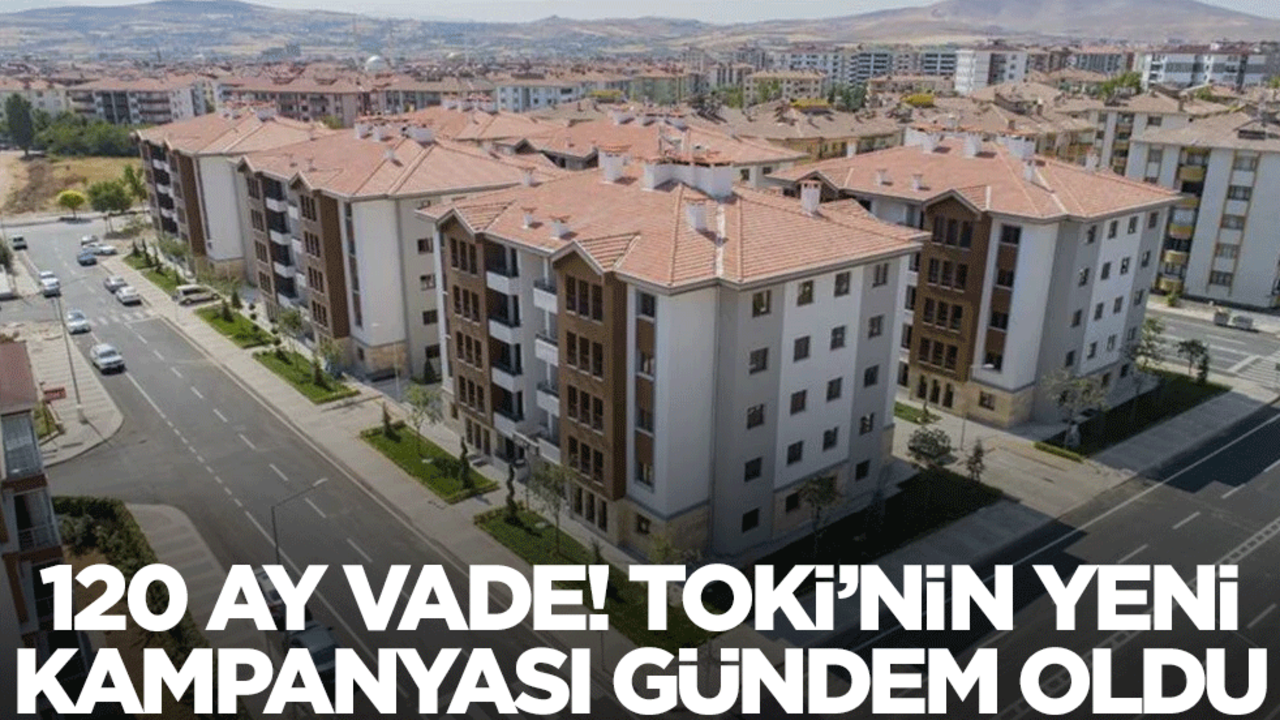 120 ay vadeyle ev sahibi olun! TOKİ'nin yeni kampanyası gündem oldu