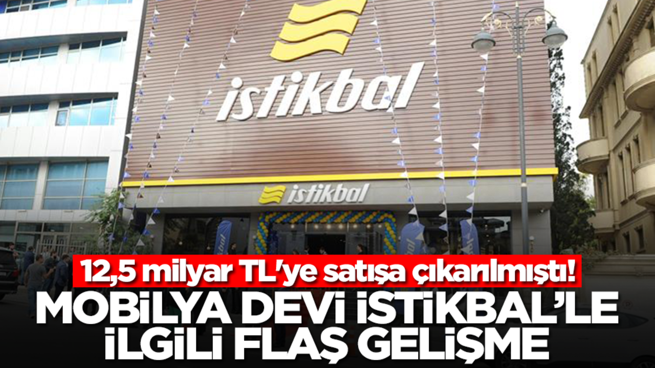 12,5 milyar TL'ye satışa çıkarılmıştı! Mobilya devi İstikbal'le ilgili flaş gelişme