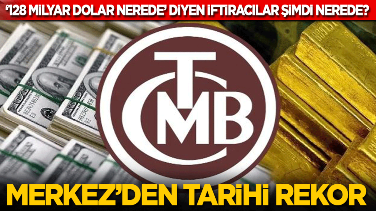 ‘128 milyar dolar nerede’ diyen iftiracılar şimdi nerede? Merkez Bankası'ndan bir rekor daha!