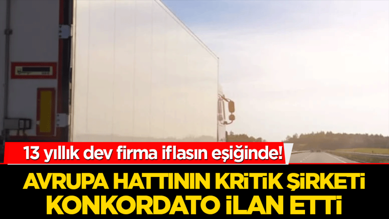 13 yıllık dev firma iflasın eşiğinde! Avrupa hattının kritik şirketi konkordato ilan etti