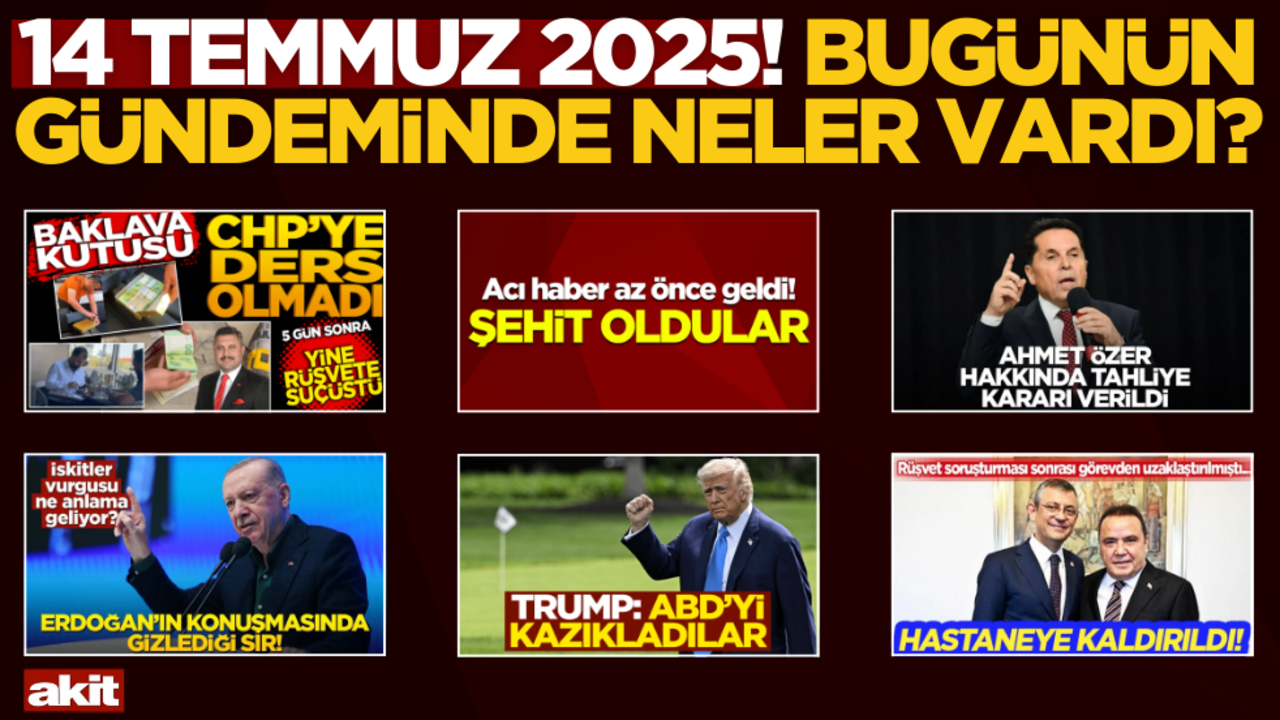 14 Temmuz 2025! Bugünün gündeminde neler vardı?