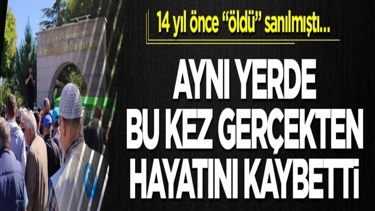 14 yıl önce "öldü" sanılmıştı… Aynı yerde bu kez gerçekten hayatını kaybetti