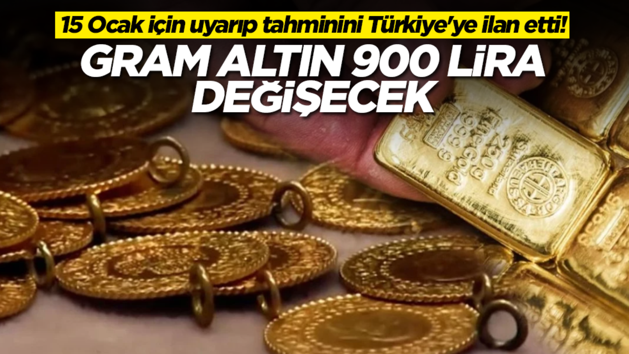 15 Ocak için uyarıp tahminini Türkiye'ye ilan etti! Gram altın 900 lira değişecek
