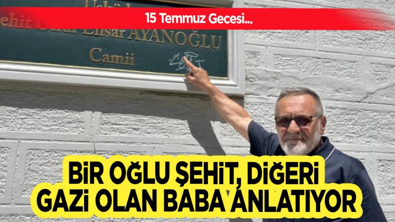 15 Temmuz Demokrasi ve Milli Birlik Günü olaylar neler? Baba ve oğul o geceyi anlattı!
