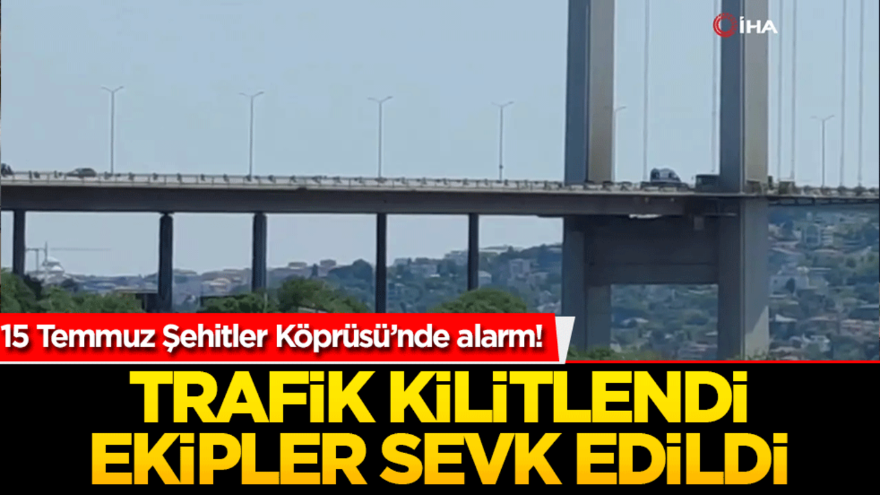 15 Temmuz Şehitler Köprüsü’nde alarm! Trafik kilitlendi, ekipler sevk edildi