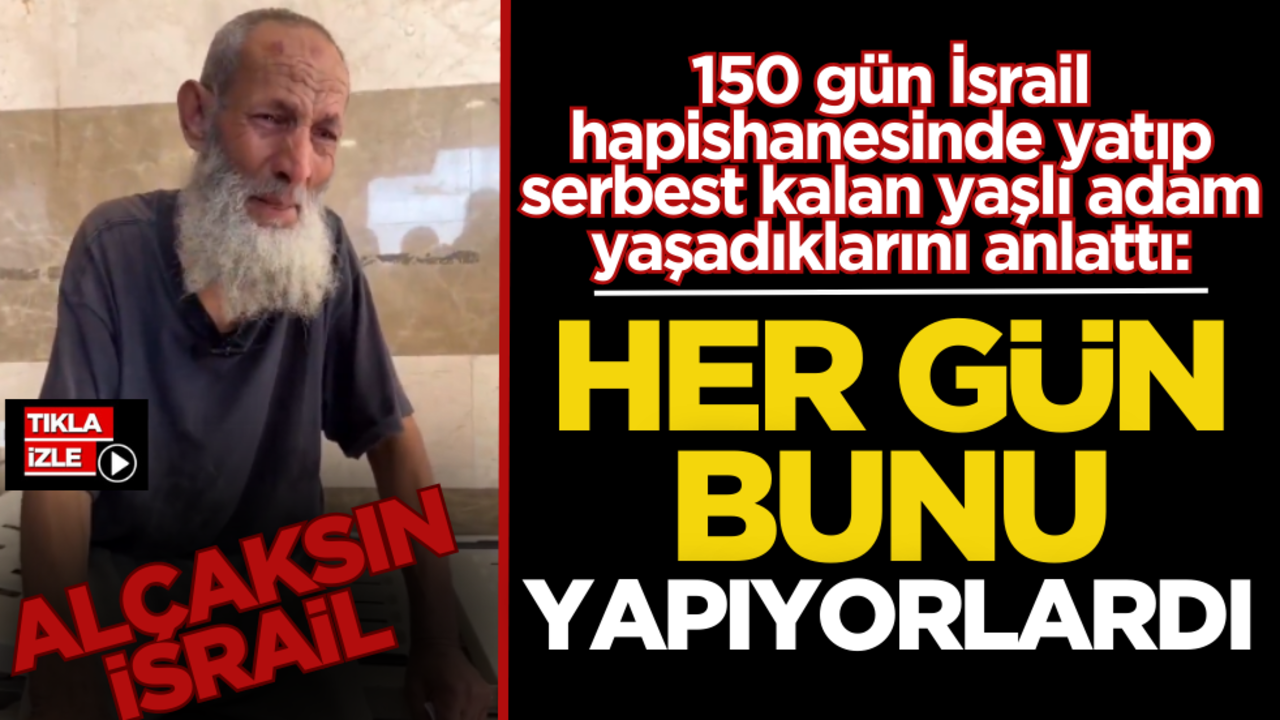 150 gün İsrail hapishanesinde yatıp serbest kalan yaşlı adam yaşadıklarını anlattı: Her gün bunu yapıyorlardı!